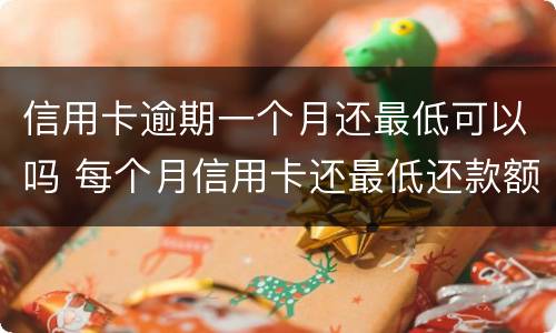 信用卡逾期一个月还最低可以吗 每个月信用卡还最低还款额算是逾期吗