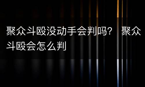 聚众斗殴没动手会判吗？ 聚众斗殴会怎么判