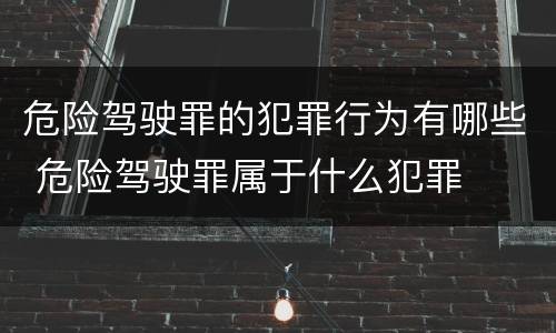 危险驾驶罪的犯罪行为有哪些 危险驾驶罪属于什么犯罪