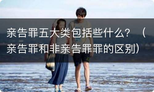 亲告罪五大类包括些什么？（亲告罪和非亲告罪罪的区别）