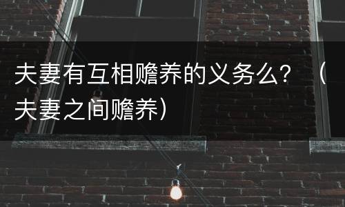 夫妻有互相赡养的义务么？（夫妻之间赡养）