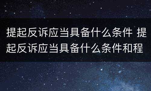 提起反诉应当具备什么条件 提起反诉应当具备什么条件和程序