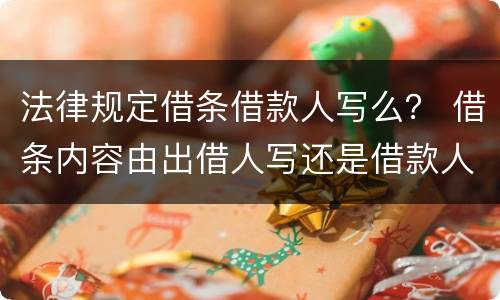 法律规定借条借款人写么？ 借条内容由出借人写还是借款人写有规定吗