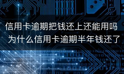信用卡逾期把钱还上还能用吗 为什么信用卡逾期半年钱还了怎么还能用