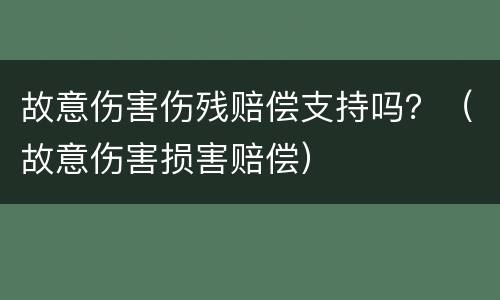 故意伤害伤残赔偿支持吗？（故意伤害损害赔偿）