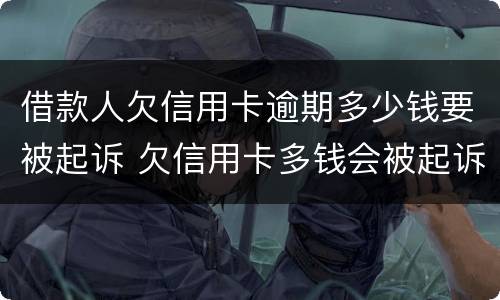 借款人欠信用卡逾期多少钱要被起诉 欠信用卡多钱会被起诉