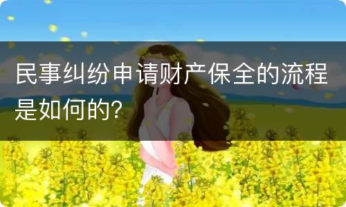 民事纠纷申请财产保全的流程是如何的？