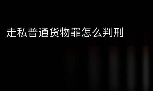 走私普通货物罪怎么判刑