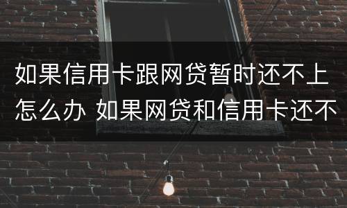 如果信用卡跟网贷暂时还不上怎么办 如果网贷和信用卡还不上,怎么办