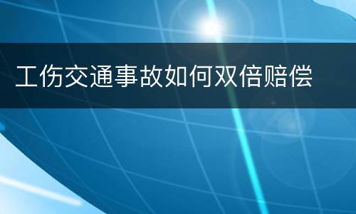 工伤交通事故如何双倍赔偿