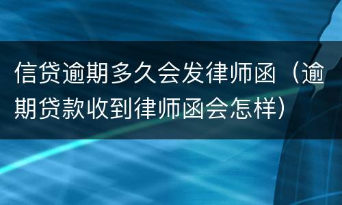 信贷逾期多久会发律师函（逾期贷款收到律师函会怎样）