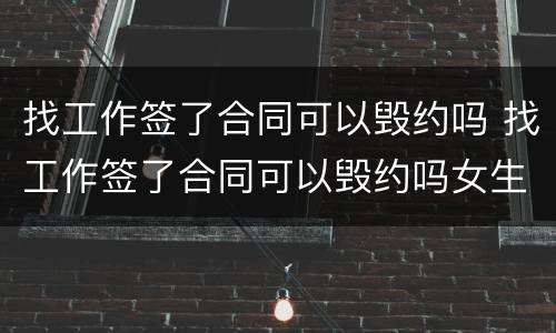 找工作签了合同可以毁约吗 找工作签了合同可以毁约吗女生