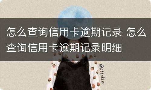 怎么查询信用卡逾期记录 怎么查询信用卡逾期记录明细