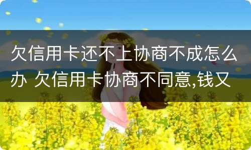 欠信用卡还不上协商不成怎么办 欠信用卡协商不同意,钱又还不了