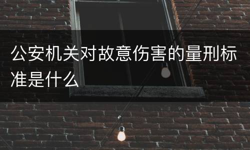 公安机关对故意伤害的量刑标准是什么