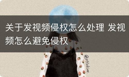 关于发视频侵权怎么处理 发视频怎么避免侵权