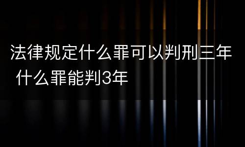 法律规定什么罪可以判刑三年 什么罪能判3年