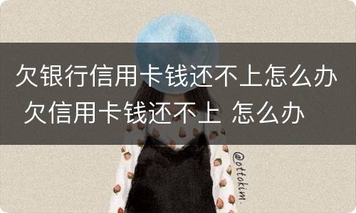 欠银行信用卡钱还不上怎么办 欠信用卡钱还不上 怎么办