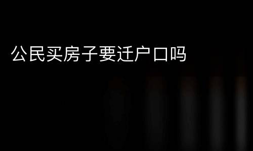 公民买房子要迁户口吗