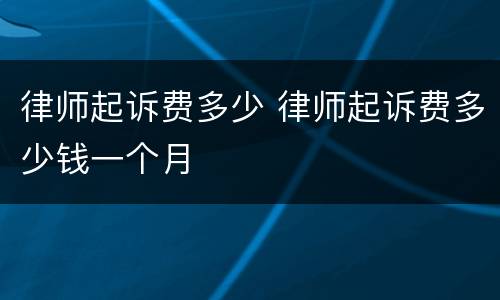 律师起诉费多少 律师起诉费多少钱一个月