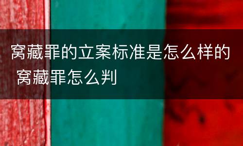 窝藏罪的立案标准是怎么样的 窝藏罪怎么判