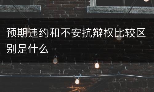预期违约和不安抗辩权比较区别是什么