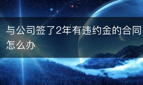 与公司签了2年有违约金的合同怎么办