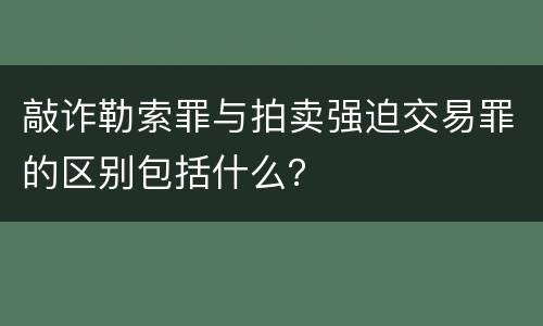 敲诈勒索罪与拍卖强迫交易罪的区别包括什么？
