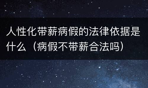 人性化带薪病假的法律依据是什么（病假不带薪合法吗）