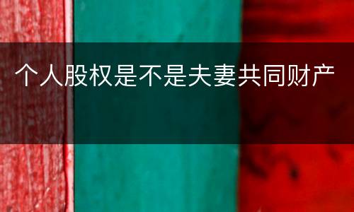 个人股权是不是夫妻共同财产