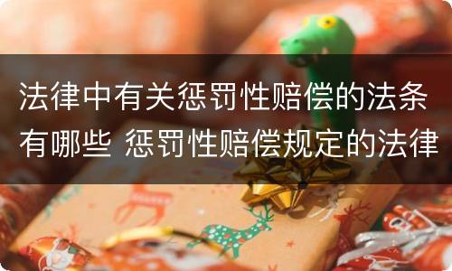 法律中有关惩罚性赔偿的法条有哪些 惩罚性赔偿规定的法律条文