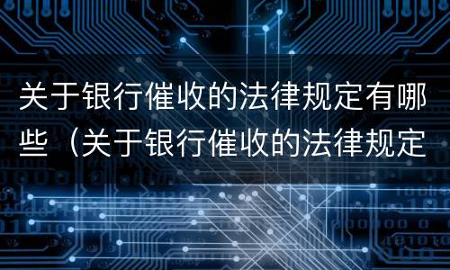 关于银行催收的法律规定有哪些（关于银行催收的法律规定有哪些内容）