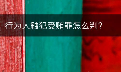 行为人触犯受贿罪怎么判?