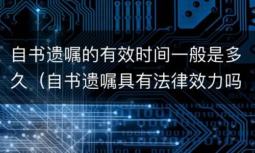 自书遗嘱的有效时间一般是多久（自书遗嘱具有法律效力吗?）