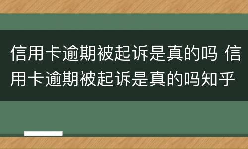 信用卡逾期被起诉是真的吗 信用卡逾期被起诉是真的吗知乎