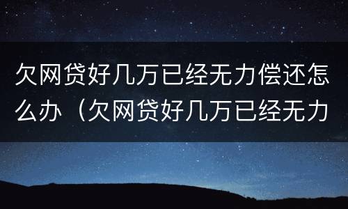 欠网贷好几万已经无力偿还怎么办（欠网贷好几万已经无力偿还怎么办呢）
