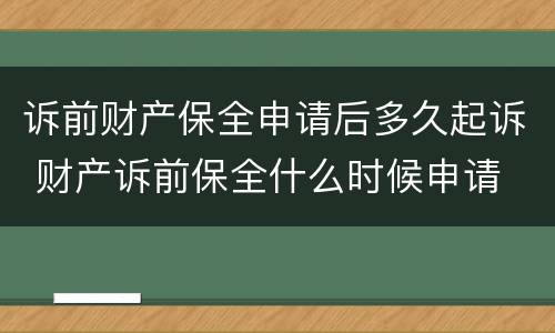 诉前财产保全申请后多久起诉 财产诉前保全什么时候申请