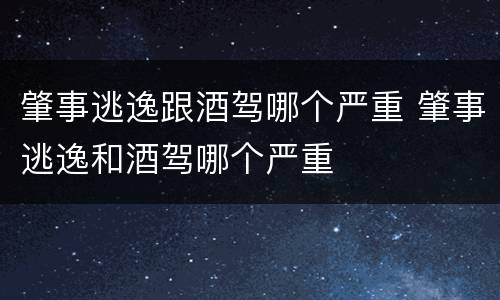 肇事逃逸跟酒驾哪个严重 肇事逃逸和酒驾哪个严重
