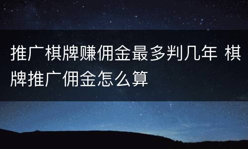 推广棋牌赚佣金最多判几年 棋牌推广佣金怎么算