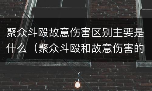 聚众斗殴故意伤害区别主要是什么（聚众斗殴和故意伤害的界限）