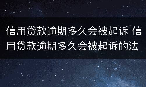 信用贷款逾期多久会被起诉 信用贷款逾期多久会被起诉的法律规定