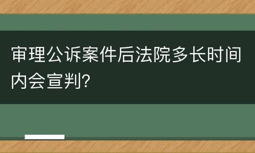 审理公诉案件后法院多长时间内会宣判？