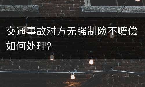 交通事故对方无强制险不赔偿如何处理？
