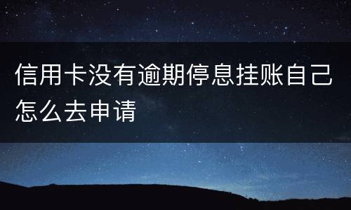 信用卡没有逾期停息挂账自己怎么去申请