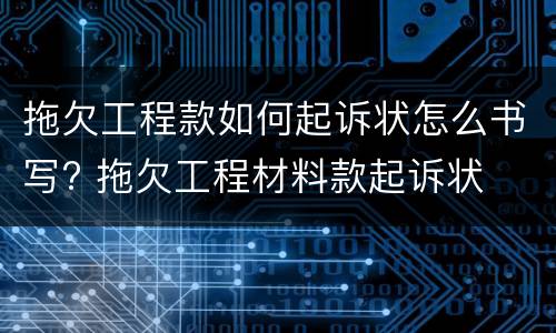 拖欠工程款如何起诉状怎么书写? 拖欠工程材料款起诉状