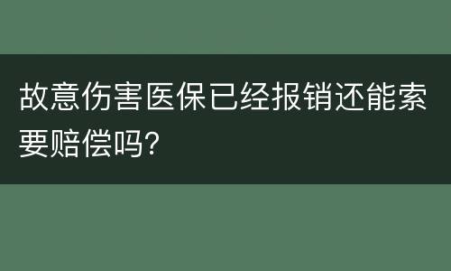 故意伤害医保已经报销还能索要赔偿吗？