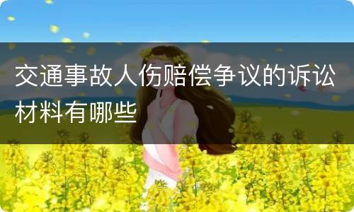 交通事故人伤赔偿争议的诉讼材料有哪些