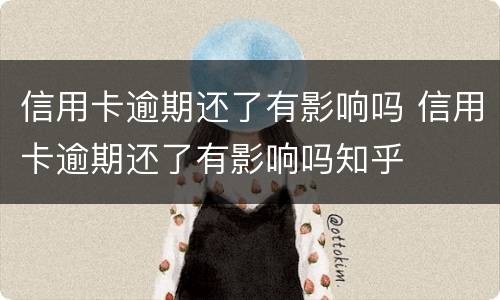 信用卡逾期还了有影响吗 信用卡逾期还了有影响吗知乎