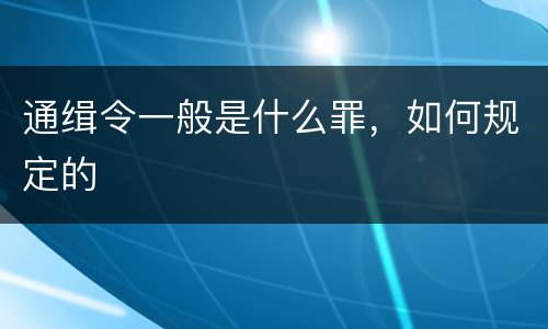 通缉令一般是什么罪，如何规定的