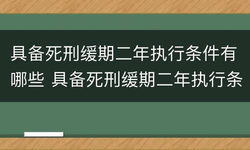 具备死刑缓期二年执行条件有哪些 具备死刑缓期二年执行条件有哪些呢
